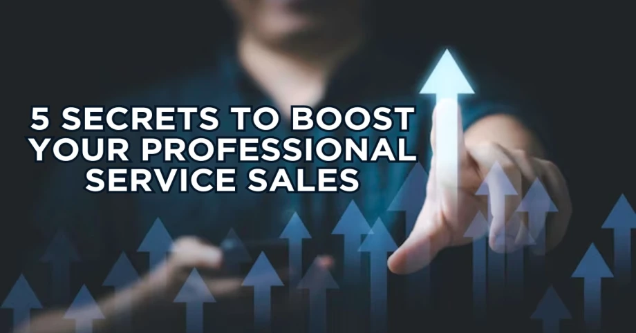 5 Secrets to Boost Your Professional Service Sales