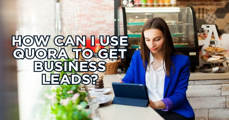 How can I use Quora to get business leads?